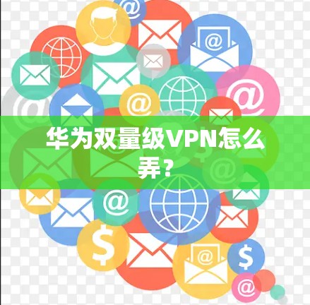 华为双量级VPN怎么弄？