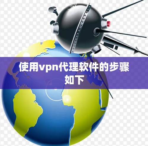 使用vpn代理软件的步骤如下
