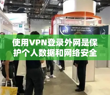 使用VPN登录外网是保护个人数据和网络安全的重要方式。以下是一个详细且结构化的步骤指南，帮助您顺利完成VPN登录